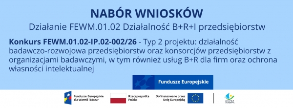 FEWM.01.02-IP.02-002/26 Nab&oacute;r wniosk&oacute;w Działanie 1.2 Działalność B+R+I przedsiębiorstw (typ 2 projektu: działalność badawczo-rozwojowa przedsiębiorstw oraz konsorcj&oacute;w przedsiębiorstw z organizacjami badawczymi)